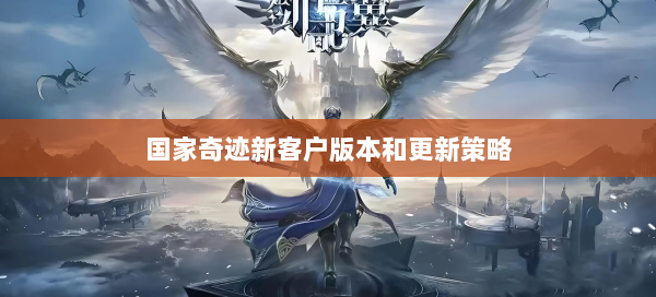 国家奇迹新客户版本和更新策略  第1张